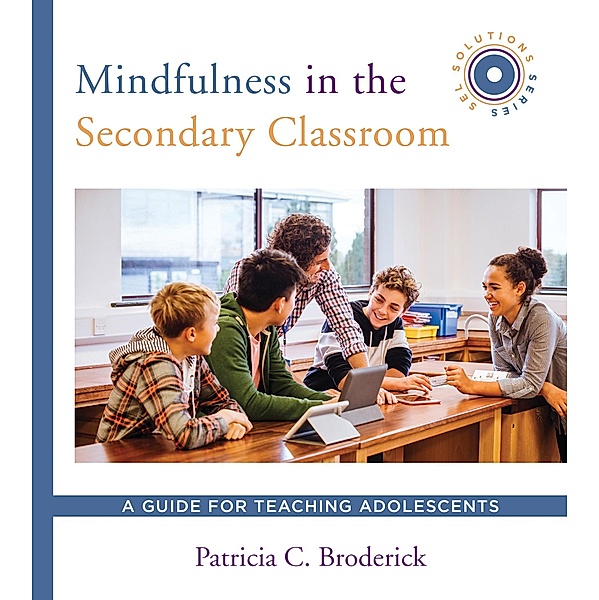 Mindfulness in the Secondary Classroom: A Guide for Teaching Adolescents (SEL Solutions Series) (Social and Emotional Learning Solutions) / Social and Emotional Learning Solutions Bd.0, Patricia C. Broderick