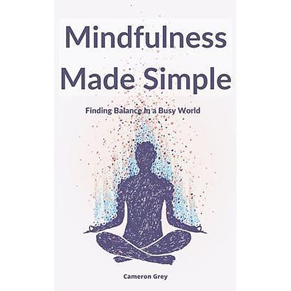 MINDFULNESS MADE SIMPLE, Cameron Grey