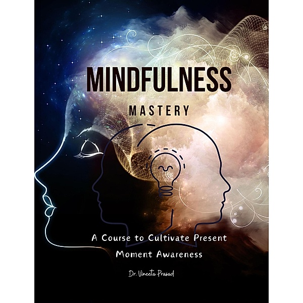 Mindfulness Mastery : A Course to Cultivate Present Moment Awareness, Vineeta Prasad
