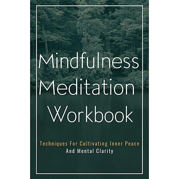 Mindfulness Meditation Workbook: Techniques For Cultivating Inner Peace And Mental Clarity, Gupta Amit