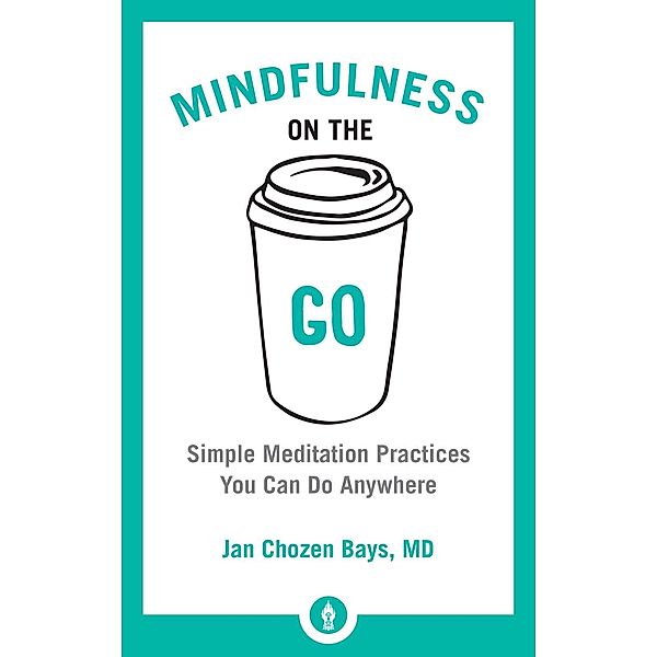 Mindfulness on the Go / Shambhala Pocket Library Bd.9, Jan Chozen Bays