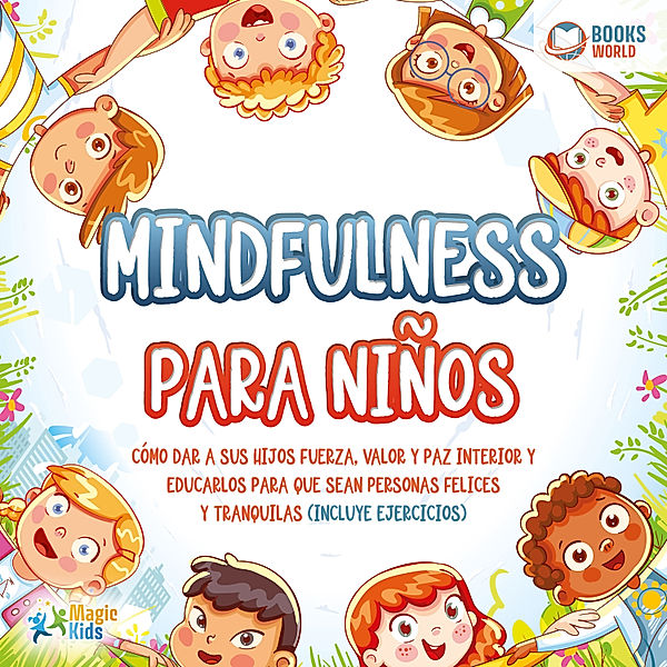 Mindfulness para niños: Cómo dar a sus hijos fuerza, valor y paz interior y educarlos para que sean personas felices y tranquilas (incluye ejercicios), Magic Kids