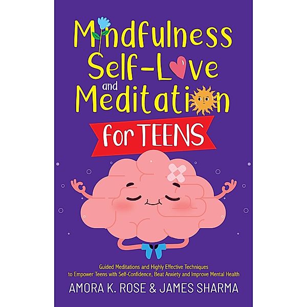 Mindfulness, Self-Love, and Meditation for Teens, Amora K. Rose, James Sharma