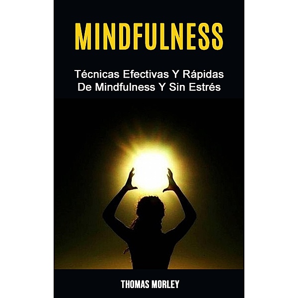 Mindfulness: Técnicas Efectivas Y Rápidas De Mindfulness Y Sin Estrés (I do not know what should I put in here. Sorry. Please let me know, and I will fill it with requiere) / I do not know what should I put in here. Sorry. Please let me know, and I will fill it with requiere, Thomas Morley
