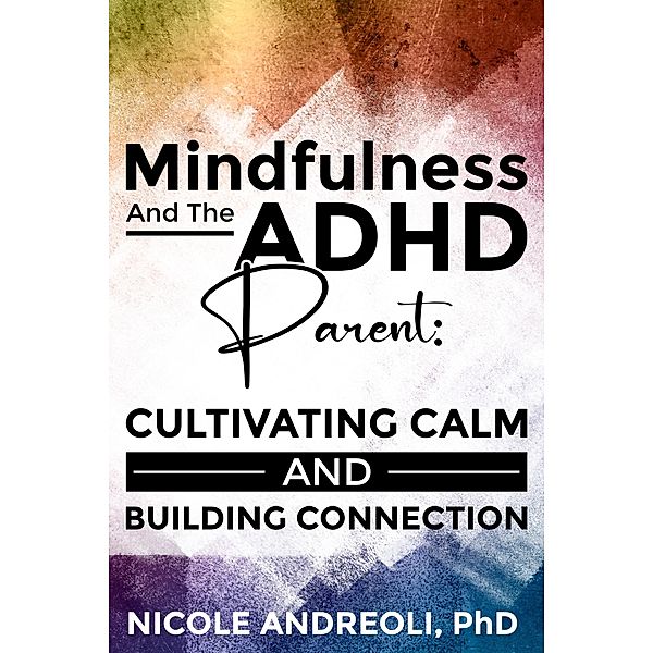 Mindfulness & the ADHD Parent:, Nicole Andreoli