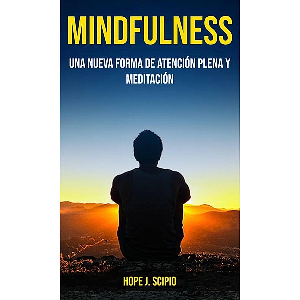 Mindfulness: una nueva Forma de Atención Plena y Meditación, Hope J. Scipio