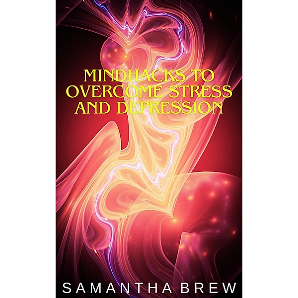 Mindhacks to Overcome Stress and Depression, Samantha Brew