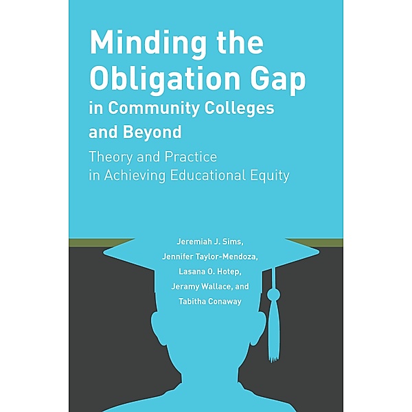 Minding the Obligation Gap in Community Colleges and Beyond / Educational Equity in Community Colleges Bd.1, Jeremiah J. Sims, Jennifer Taylor-Mendoza, Lasana O. Hotep, Jeramy Wallace, Tabitha Conaway