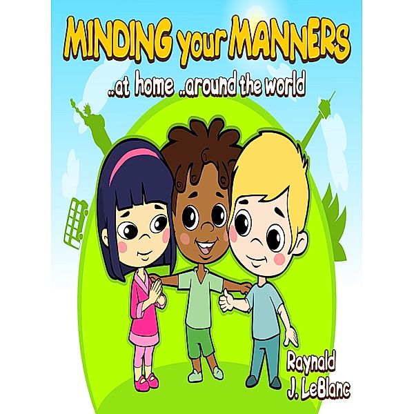 Minding your Manners ..at home ..around the world, Raynald J. LeBlanc