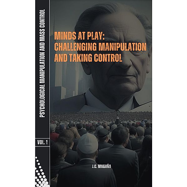 Minds at Play: Challenging Manipulation and Taking Control (Psychological Manipulation and Mass Control, #1) / Psychological Manipulation and Mass Control, J. C. Magaña