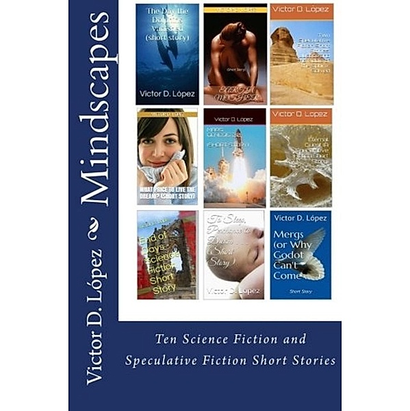 Mindscapes:Ten Science Fiction and  Speculative Fiction Short Stories, Victor D. Lopez