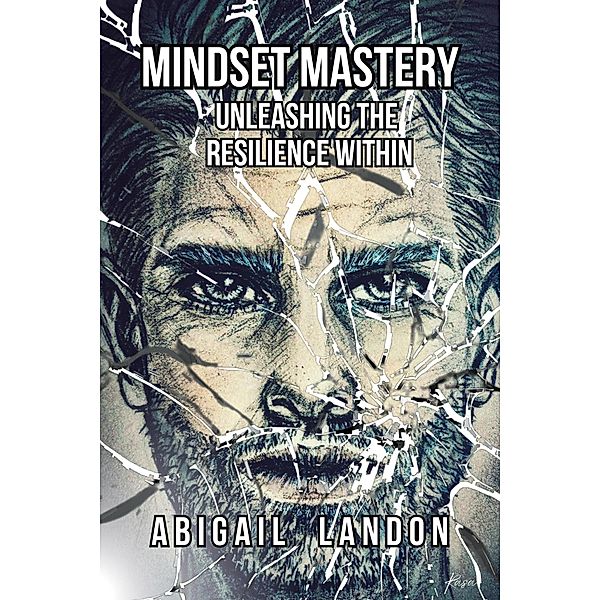 Mindset Mastery: Unleashing the Resilience Within, Abigail Landon