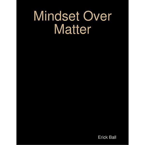 Mindset Over Matter, Erick Ball