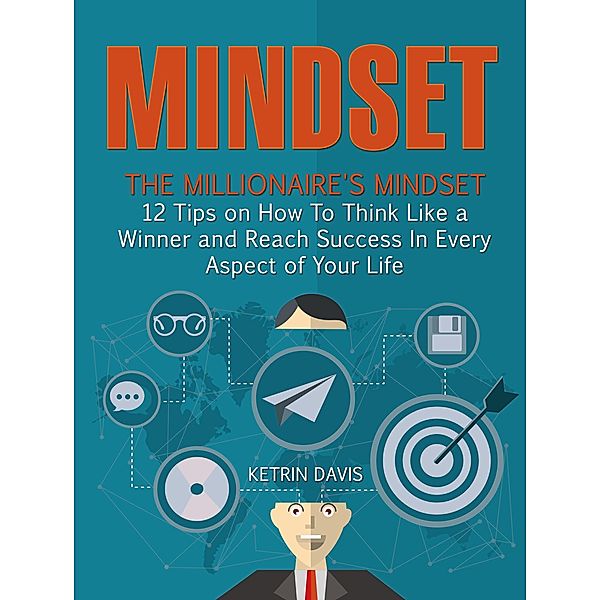 Mindset: The Millionaire's Mindset - 12 Tips on How To Think Like a Winner and Reach Success In Every Aspect of Your Life, Ketrin Davis