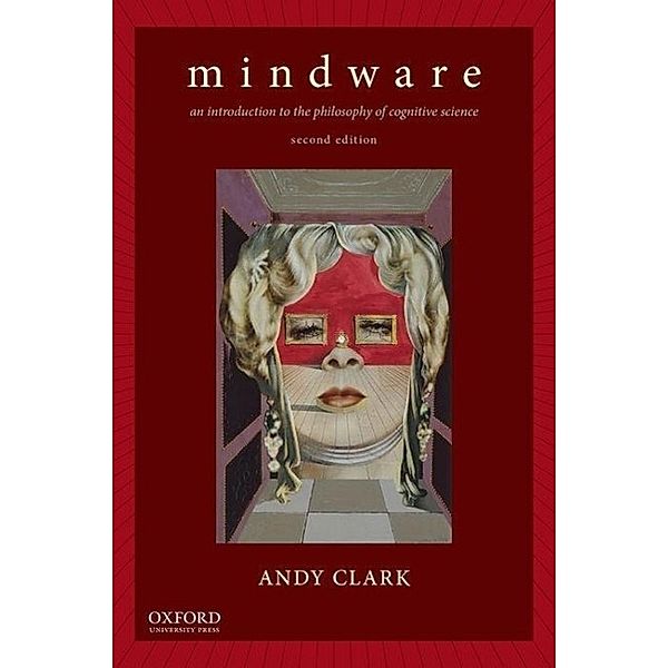 Mindware: An Introduction to the Philosophy of Cognitive Science, Andy Clark