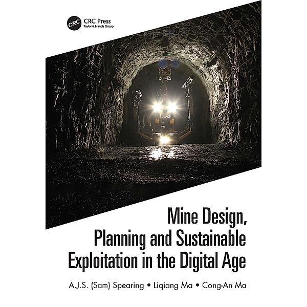 Mine Design, Planning and Sustainable Exploitation in the Digital Age, A. J. S. (Sam) Spearing, Liqiang Ma, Cong-An Ma