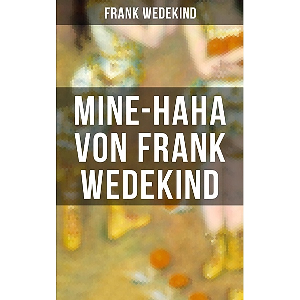 MINE-HAHA von Frank Wedekind, Frank Wedekind