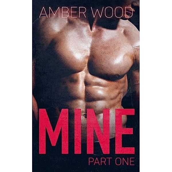 MINE: Part One (Billionaire's Romance, #1), Amber Wood