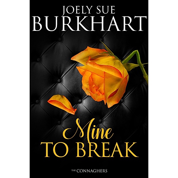 Mine to Break (The Connaghers, #6) / The Connaghers, Joely Sue Burkhart