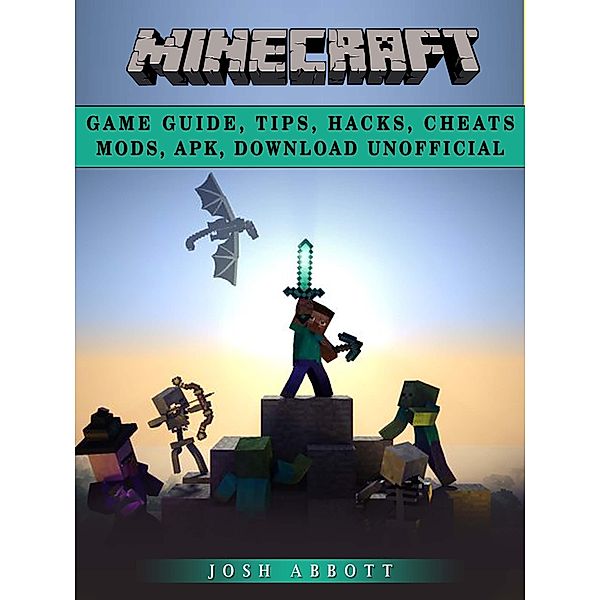 Minecraft Game Guide, Tips, Hacks, Cheats Mods, Apk, Download Unofficial / HSE Guides, Josh Abbott