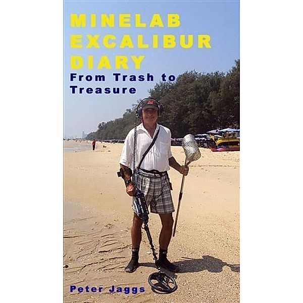 Minelab Excalibur Diary: From Trash to Treasure / booksmango, Peter Jaggs