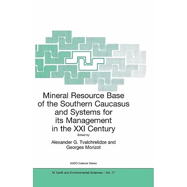 Mineral Resource Base of the Southern Caucasus and Systems for its Management in the XXI Century / NATO Science Series: IV: Bd.17
