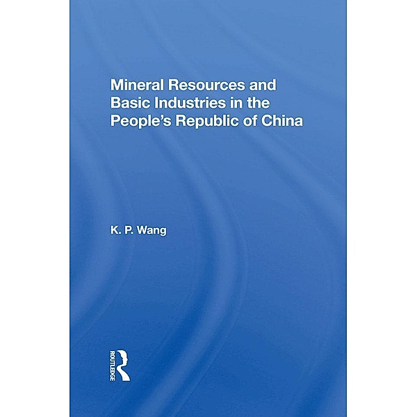 Mineral Resources and Basic Industries in the People's Republic of China, K. P. Wang