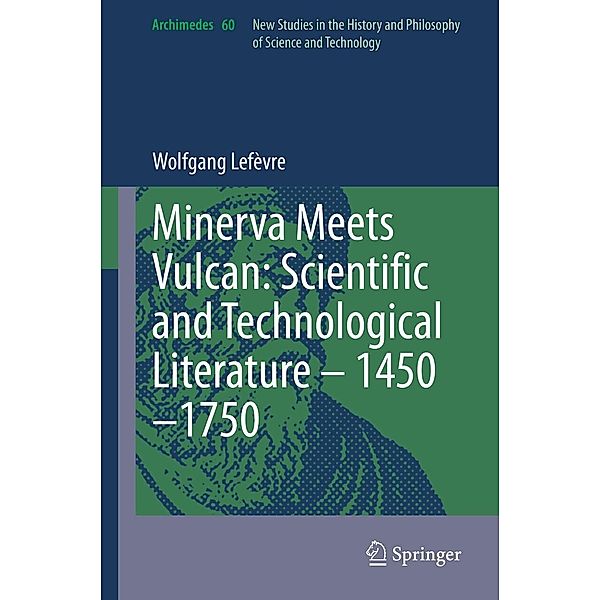 Minerva Meets Vulcan: Scientific and Technological Literature - 1450-1750 / Archimedes Bd.60, Wolfgang Lefèvre
