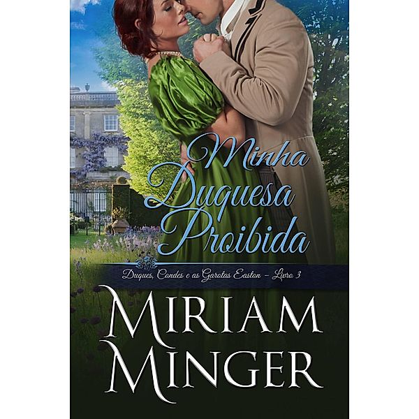 Minha Duquesa Proibida (Duques, Condes e as Garotas Easton, #3) / Duques, Condes e as Garotas Easton, Miriam Minger