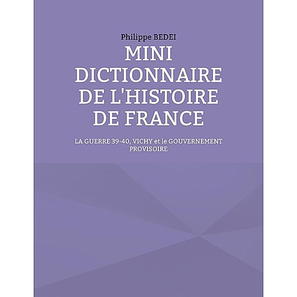 Mini dictionnaire de l'histoire de France / L'HISTOIRE DE FRANCE FACILEMENT Bd.9, Philippe Bedei