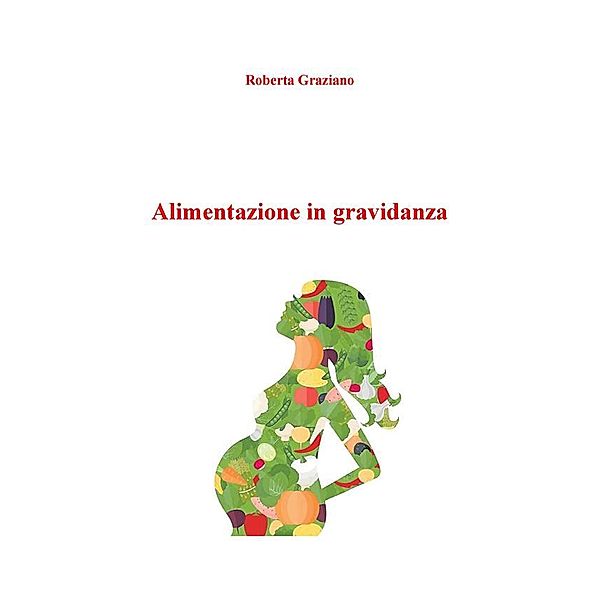 Mini guide della salute: Alimentazione in gravidanza, Roberta Graziano