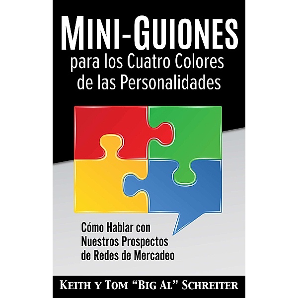 Mini-Guiones para los Cuatro Colores de las Personalidades: Cómo Hablar con Nuestros Prospectos de Redes de Mercadeo, Keith Schreiter, Tom "Big Al" Schreiter