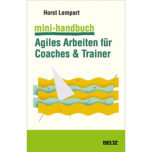 Mini-Handbuch Agiles Arbeiten für Coaches & Trainer, Horst Lempart