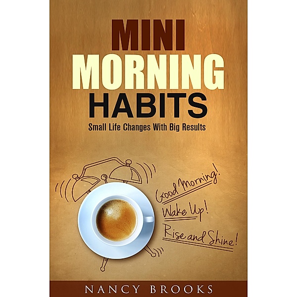 Mini Morning Habits: Small Life Changes With Big Results (Healthy Habits & Nutrition) / Healthy Habits & Nutrition, Nancy Brooks