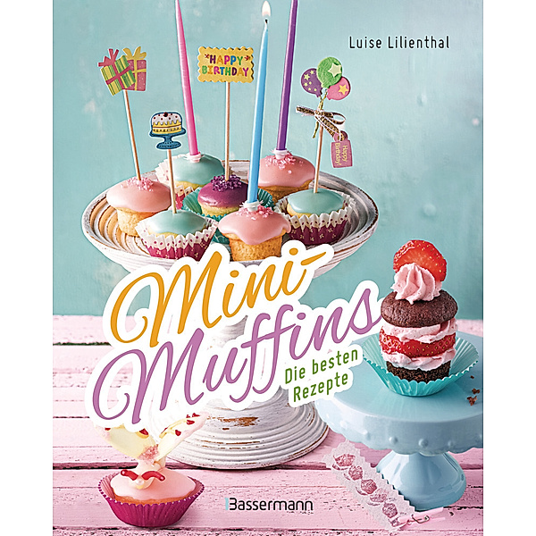 Mini-Muffins - Die besten Rezepte. Schnelle Backrezepte für süße und herzhafte kleine Kuchen, Luise Lilienthal