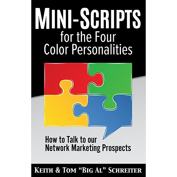 Mini-Scripts for the Four Color Personalities: How to Talk to our Network Marketing Prospects, Keith Schreiter, Tom "Big Al" Schreiter