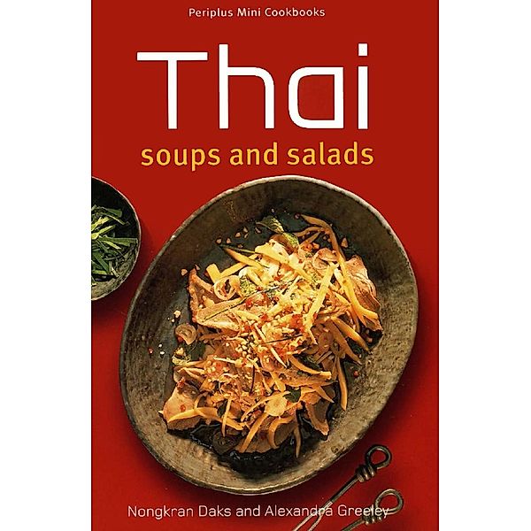 Mini Thai Soups and Salads / Periplus Mini Cookbook Series, Nongkran Daks, Alexandra Greeley