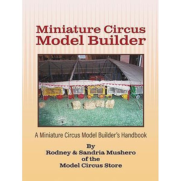 Miniature Circus Model Builder / Go To Publish, Rodney Mushero, Sandria Mushero