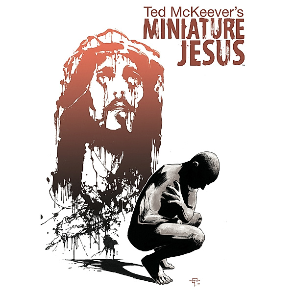 Miniature Jesus: Miniature Jesus Vol. 1, Ted Mckeever