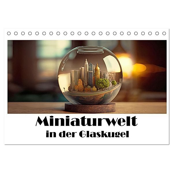 Miniaturwelt in der Glaskugel (Tischkalender 2024 DIN A5 quer), CALVENDO Monatskalender, Liselotte Brunner-Klaus