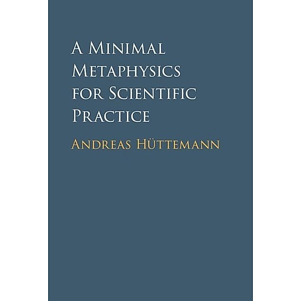 Minimal Metaphysics for Scientific Practice, Andreas Huttemann