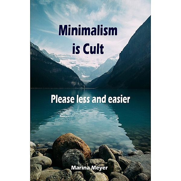 Minimalism is Cult...Please less and easier, Marina Meyer