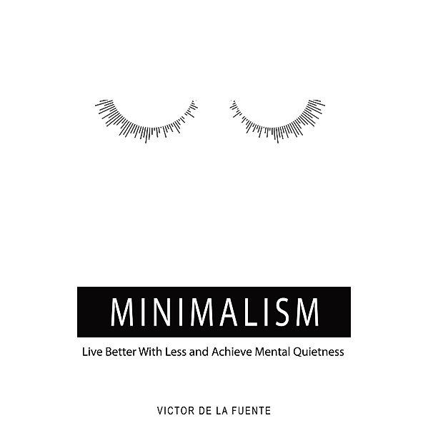 Minimalism: Live Better With Less (And Achieve Mental Quietness), Victor de la Fuente