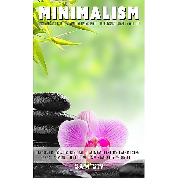 Minimalism: Minimalist:: Minimalist Lifestyle, Minimalist Living, Declutter, Downsize, Simplify Your Life, Sam Siv