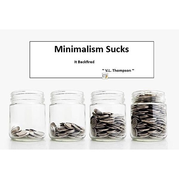 Minimalism Sucks - It Backfired, V. L. Thompson