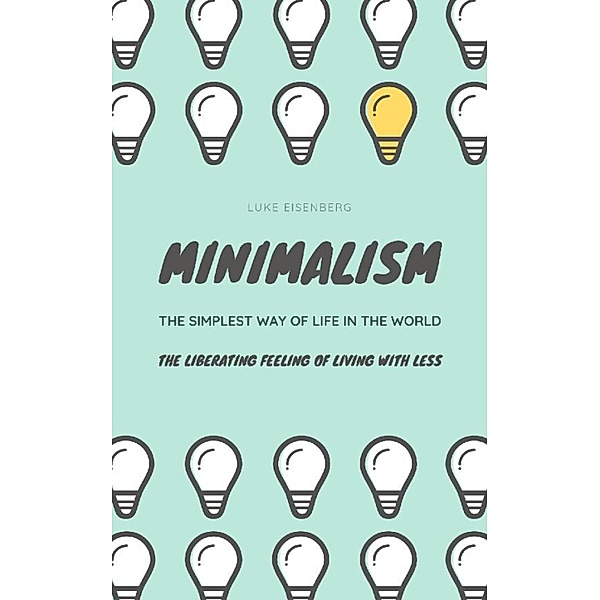 Minimalism...The Simplest Way Of Life In The World, Luke Eisenberg
