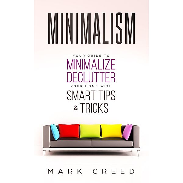 MINIMALISM: Your Guide to Minimalize & Declutter your Home with Smart Tips & Tricks, Mark Creed