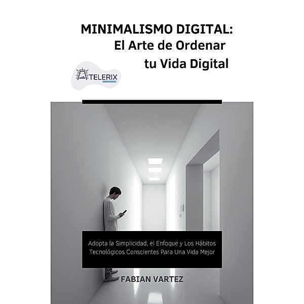 Minimalismo Digital: El Arte de Ordernar tu Vida Digital, Fabian Vartez