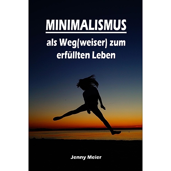 Minimalismus als Weg(weiser) zum erfüllten Leben, Jenny Meier