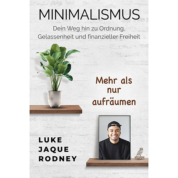 Minimalismus - Dein Weg hin zu Ordnung, Gelassenheit und finanzieller Freiheit, Luke Jaque-Rodney